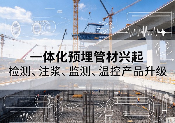 长子一体化管材产品兴起，声测注浆一体管、多功能预埋管应用增多