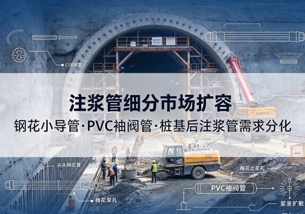 长子注浆管细分市场扩容，隧道钢花小导管、PVC 袖阀管、桩基后注浆管需求分化